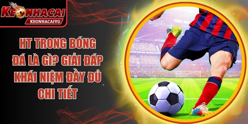 HT Trong Bóng Đá Là Gì